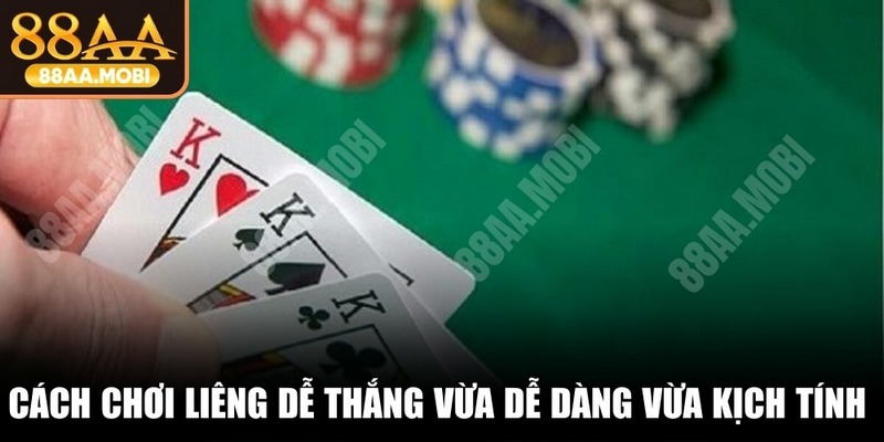 Cách chơi Liêng dễ thắng vừa dễ dàng vừa kịch tính khó cưỡng