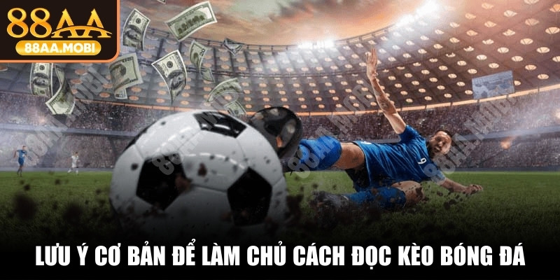 Những lưu ý cơ bản để làm chủ cách đọc kèo bóng đá, giành thắng lớn
