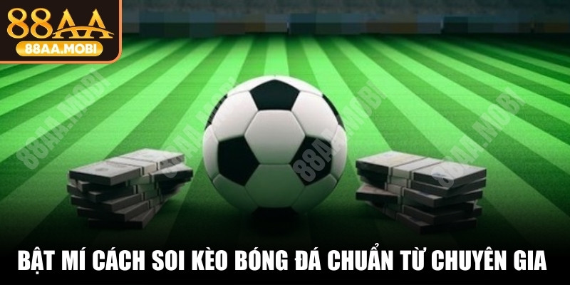 Bật mí cách soi kèo bóng đá chuẩn từ chuyên gia lâu năm