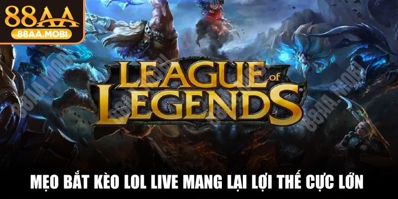Mẹo bắt kèo LOL live mang lại lợi thế cực lớn cho người mới